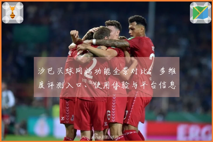 沙巴买球网站功能全景对比：多维度评测入口、使用体验与平台信息指引
